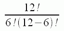 {12!} over {6!(12-6)! }  